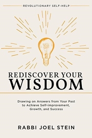 Rediscover Your Wisdom: Drawing on Answers from Your Past to Achieve Self-improvement, Growth, and Success by Rabbi Joel Stein
